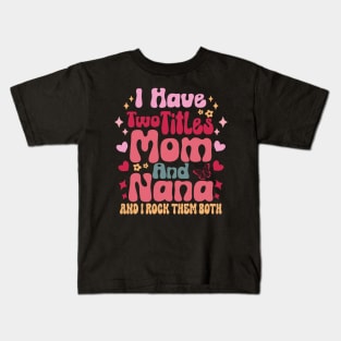 I Have Two Titles Mom And Nana and i rock them both mother's day gift Kids T-Shirt